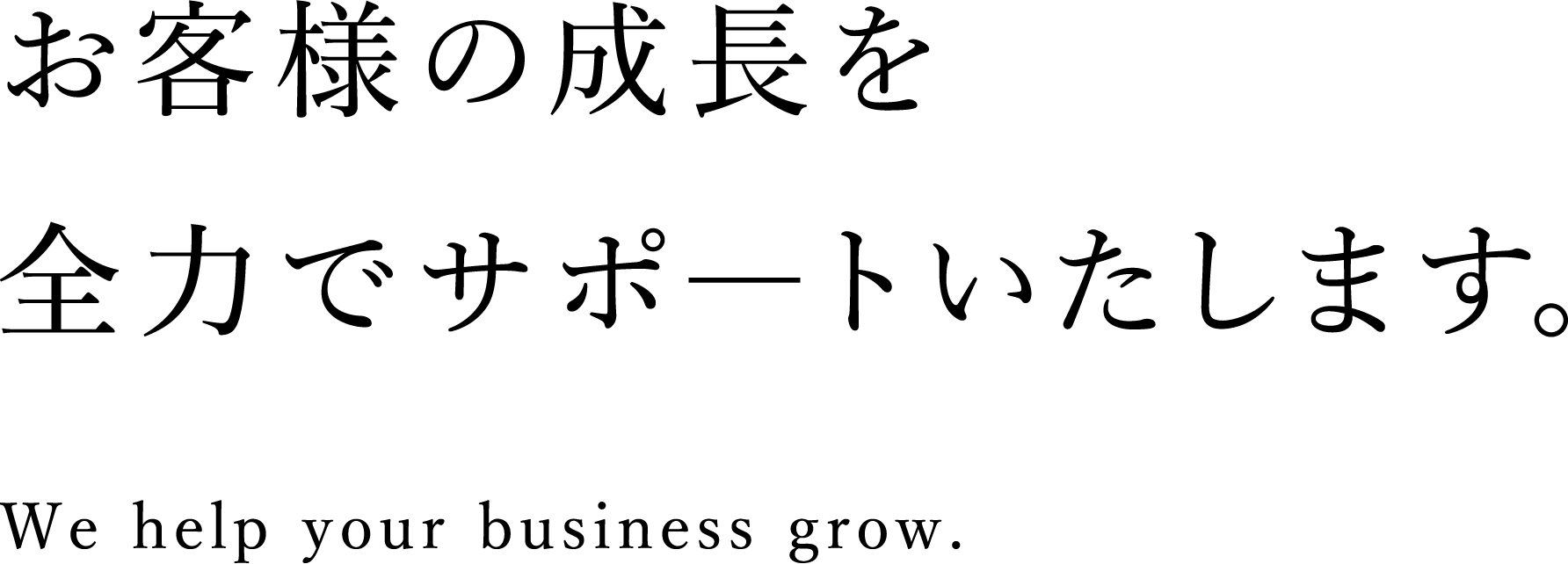 お客様の成長を全力でサポ―トいたします。We help your business grow.